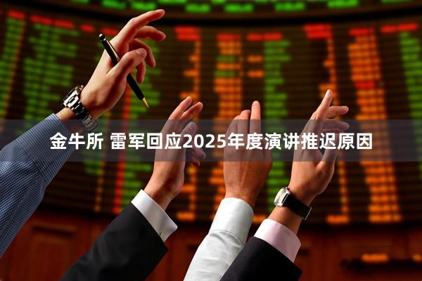 金牛所 雷军回应2025年度演讲推迟原因