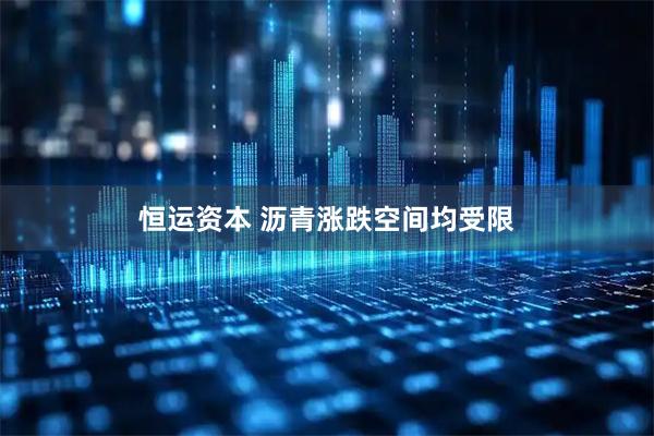 恒运资本 沥青涨跌空间均受限